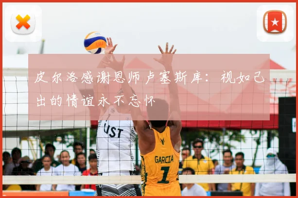 皮尔洛感谢恩师卢塞斯库：视如己出的情谊永不忘怀