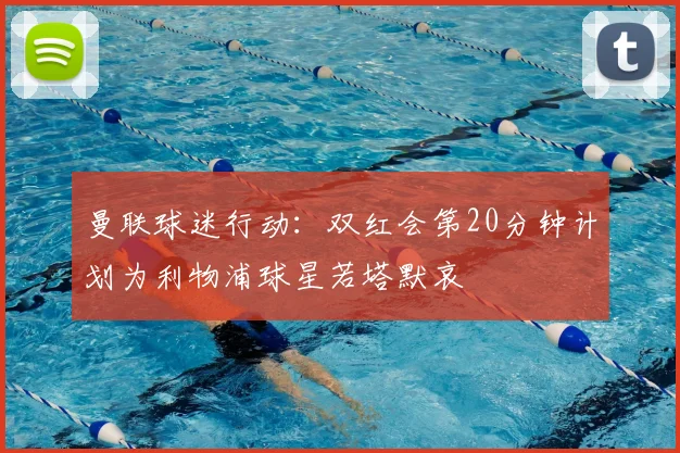 曼联球迷行动:双红会第20分钟计划为利物浦球星若塔默哀