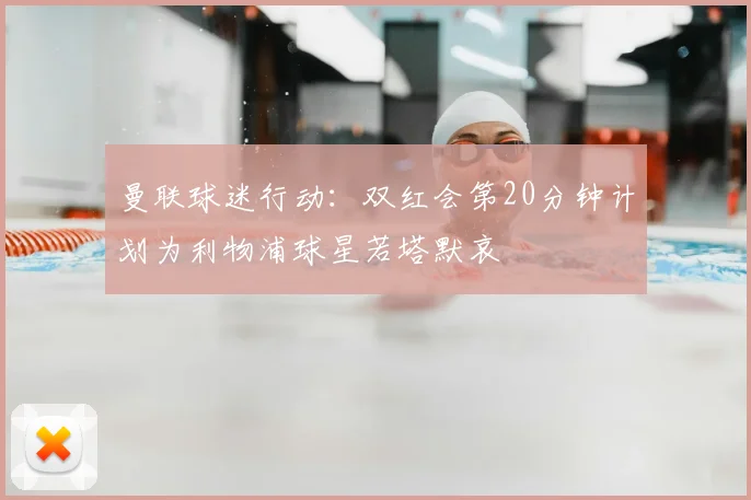 曼联球迷行动：双红会第20分钟计划为利物浦球星若塔默哀